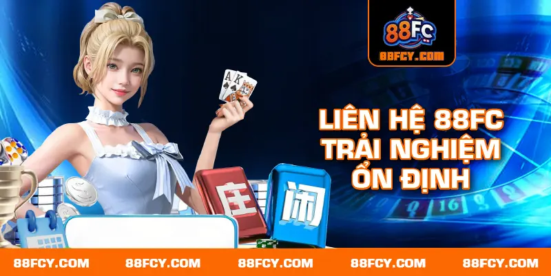 Liên hệ 88FC trải nghiệm ổn định