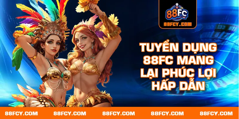 Tuyển dụng 88FC mang đến chế độ đãi ngộ hấp dẫn